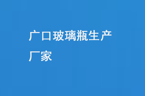 廣口玻璃（lí）瓶（píng）生產廠家