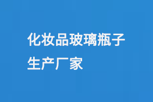 化妝品玻璃瓶子生產（chǎn）廠家（jiā）